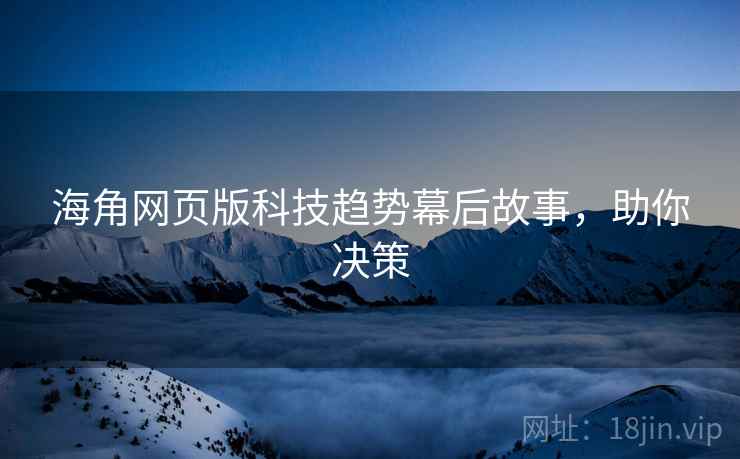 海角网页版科技趋势幕后故事，助你决策