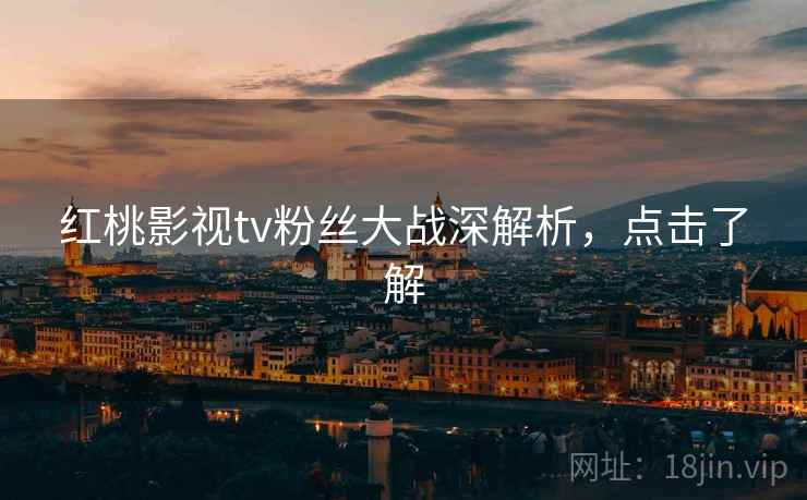 红桃影视tv粉丝大战深解析，点击了解