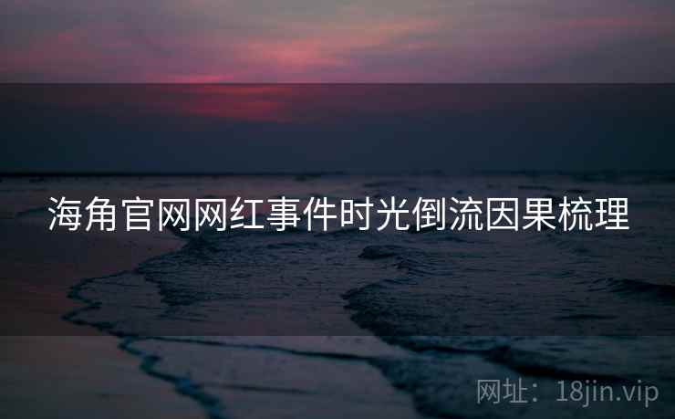 海角官网网红事件时光倒流因果梳理