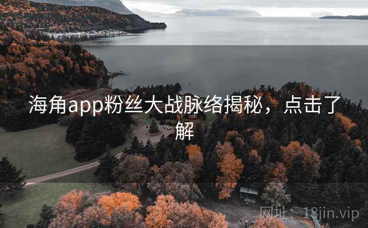 海角app粉丝大战脉络揭秘,点击了解